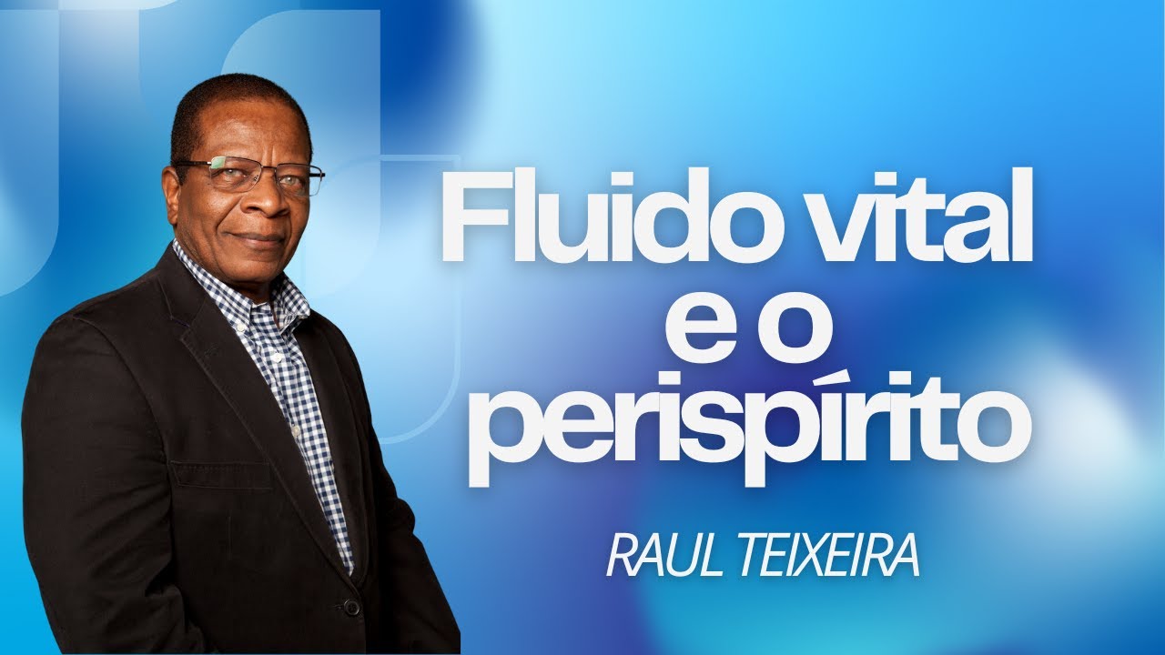 Fluido vital e o perisp&iacute;rito - Raul Teixeira (Projeto Resgate Hist&oacute;rico)