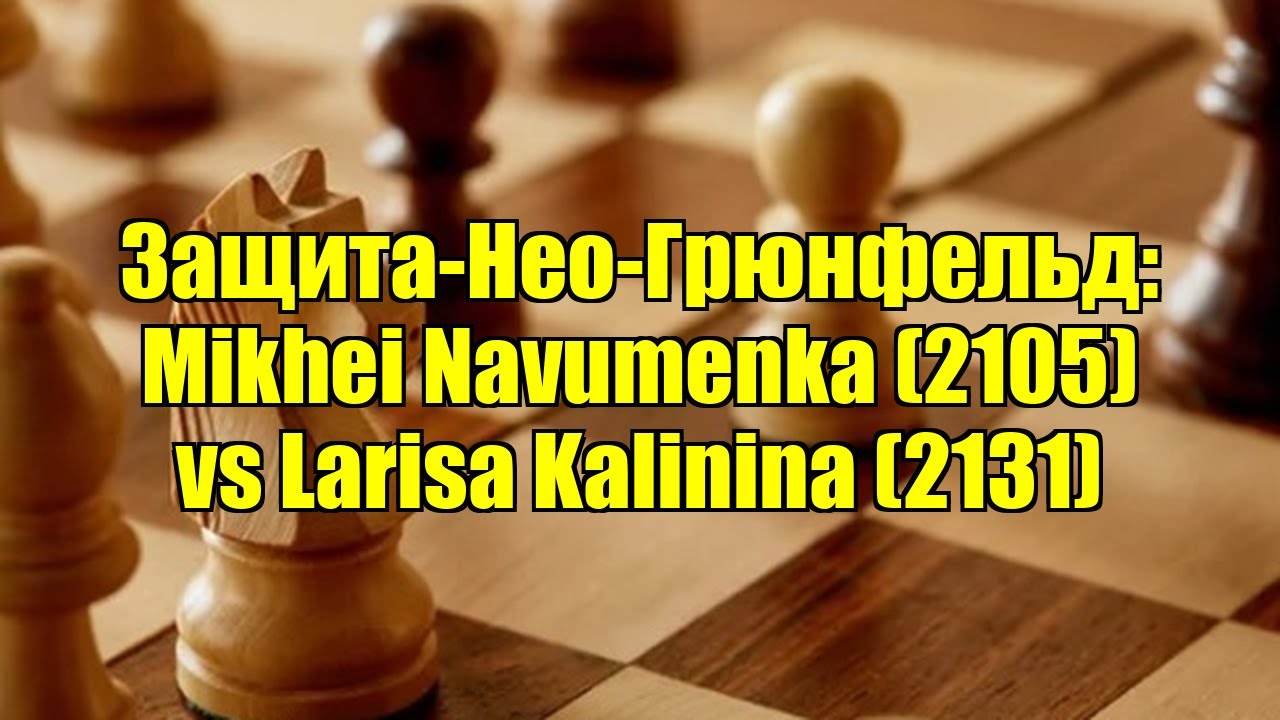Защита-Нео-Грюнфельд: Mikhei Navumenka (2105) vs Larisa Kalinina (2131)