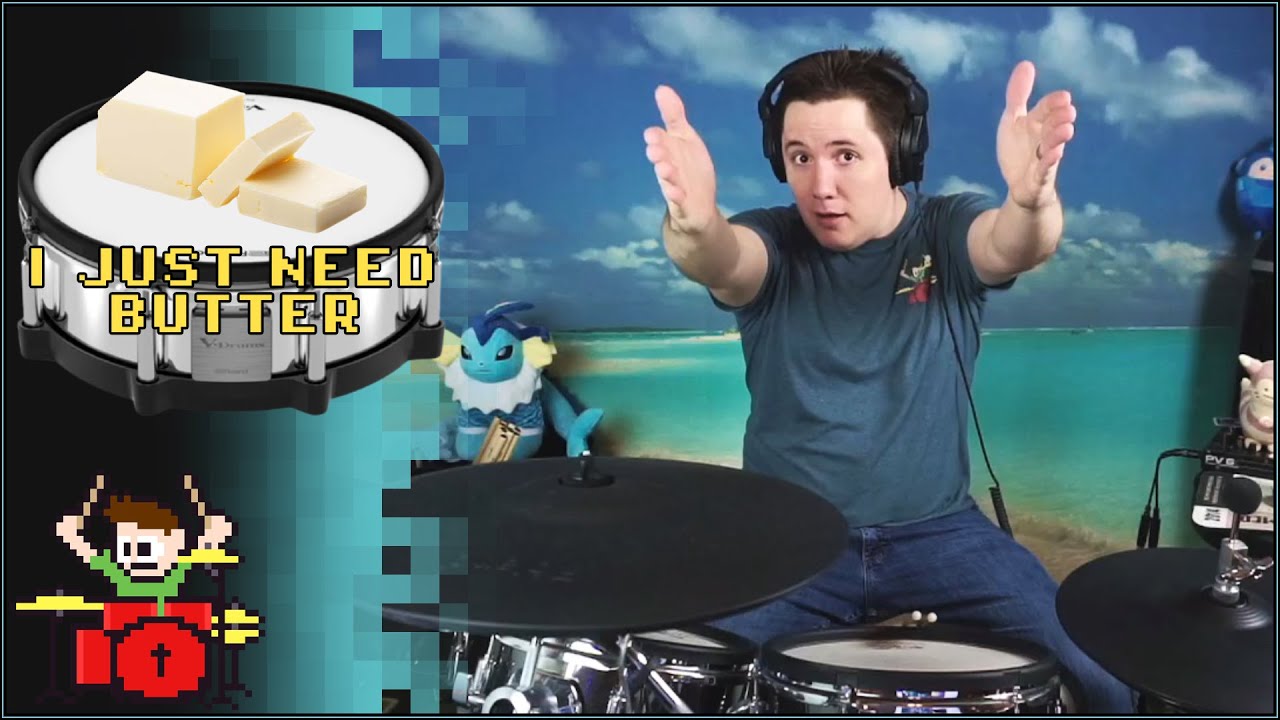 I JUST NEED BUTTER! ON DRUMS!