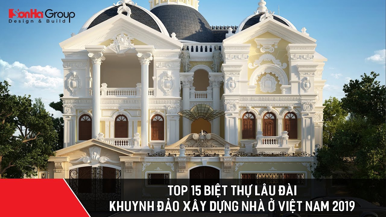 Top 15 biệt thự lâu đài khuynh đảo xây dựng nhà ở Việt Nam 2019