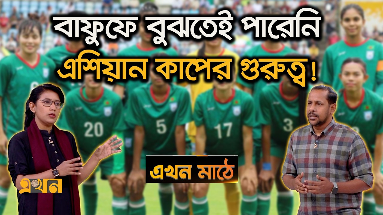 বাফুফের অবহেলায় পর্যাপ্ত প্রস্তুতি নিতে পারেননি আফঈদারা| Ekhon Mathe | Asian Cup 2026 |