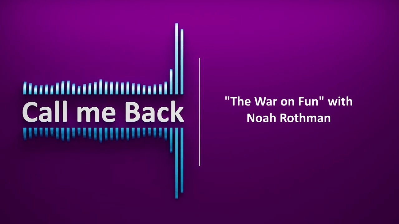 Call me Back # 71 | &ldquo;The War on Fun&rdquo; with Noah Rothman