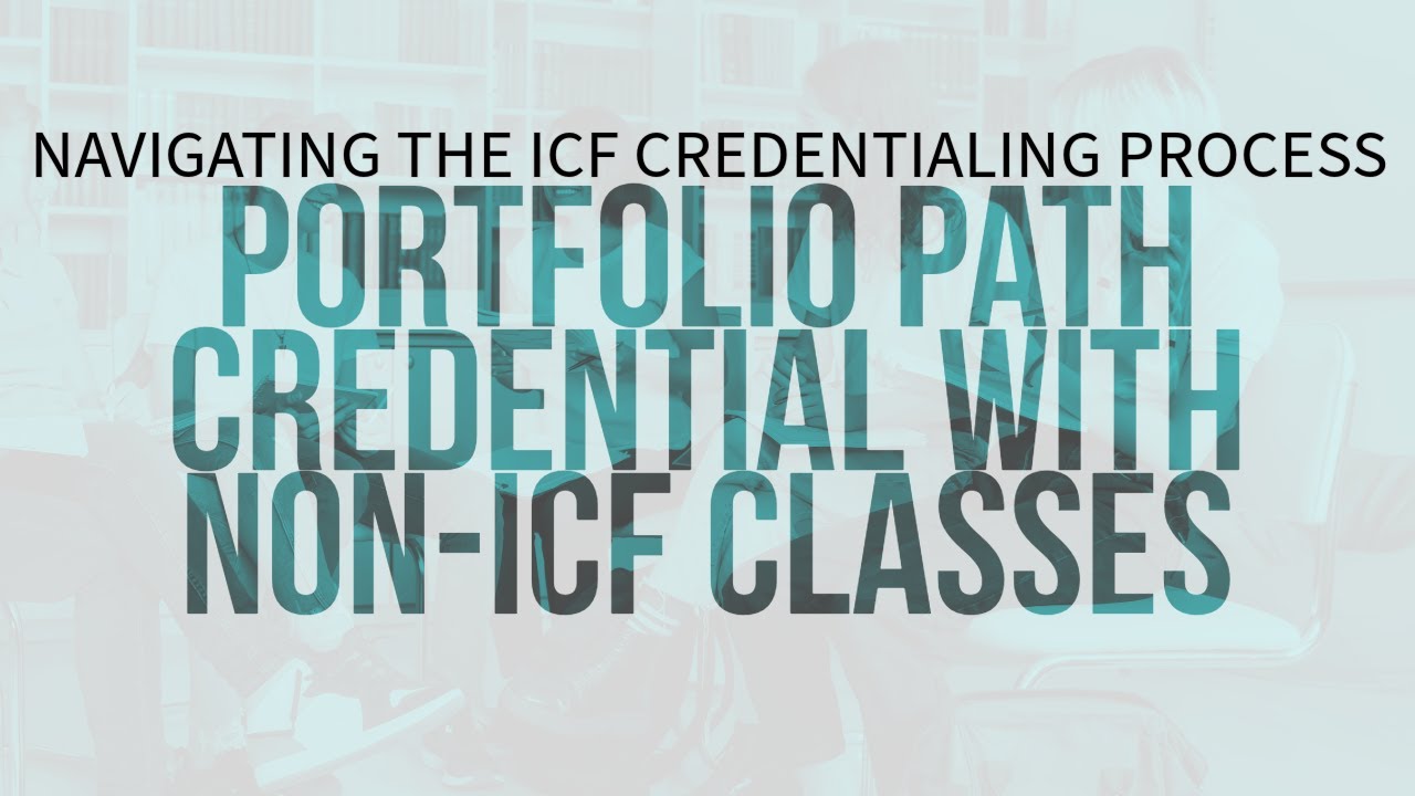 Navigating the ICF Credential Process: Portfolio Path Credential with Non-ICF Classes