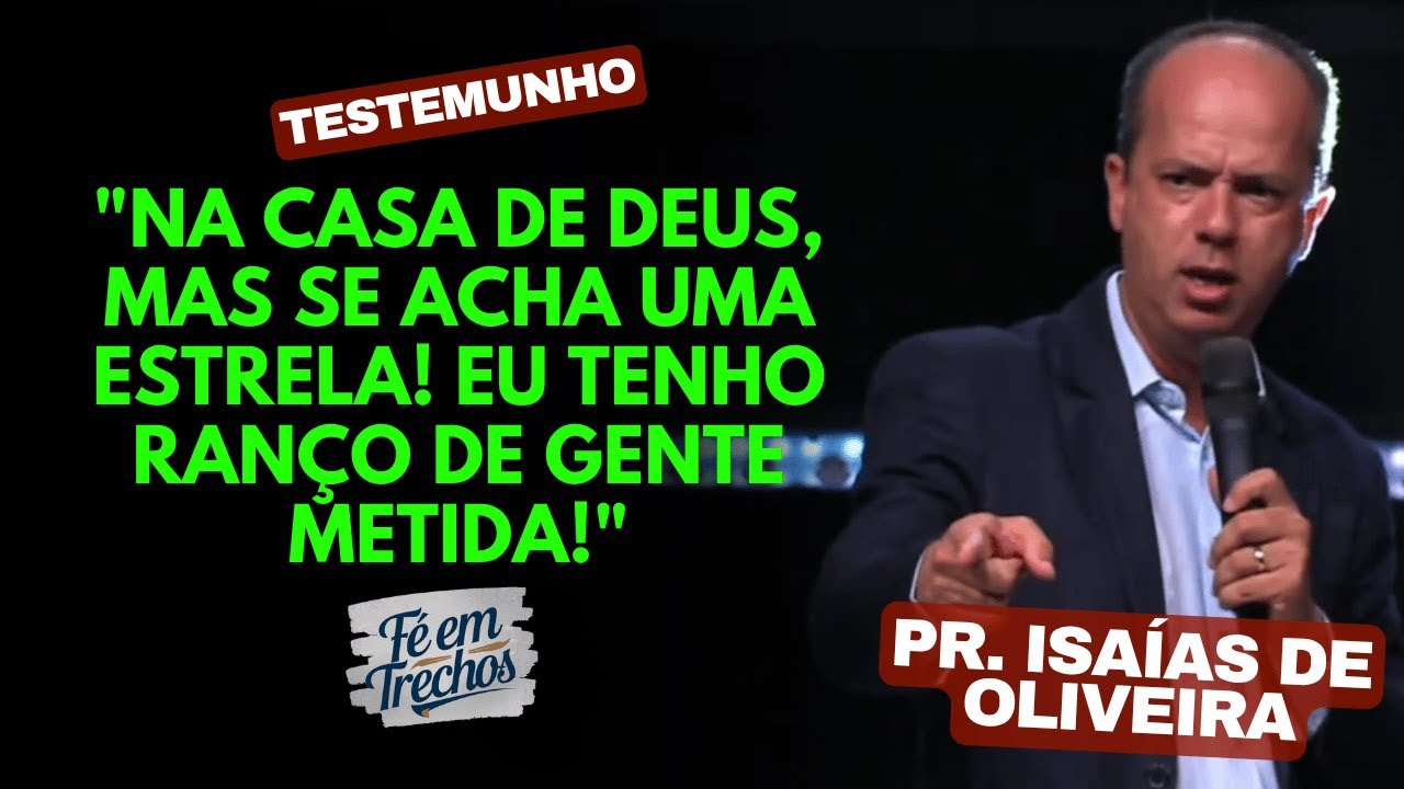 &ldquo;Eu tenho ran&ccedil;o de gente metida&rdquo; Pastor Isa&iacute;as de Oliveira