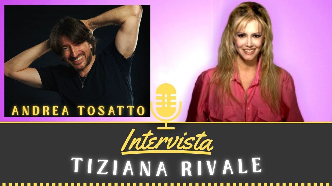ANDREA TOSATTO INTERVISTA TIZIANA RIVALE