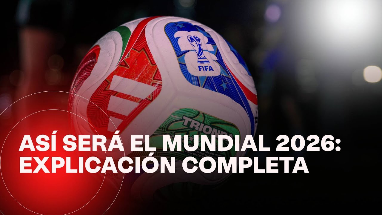 ¡Explicación completa! Así será el Mundial 2026: grupos, formato y reglas clave