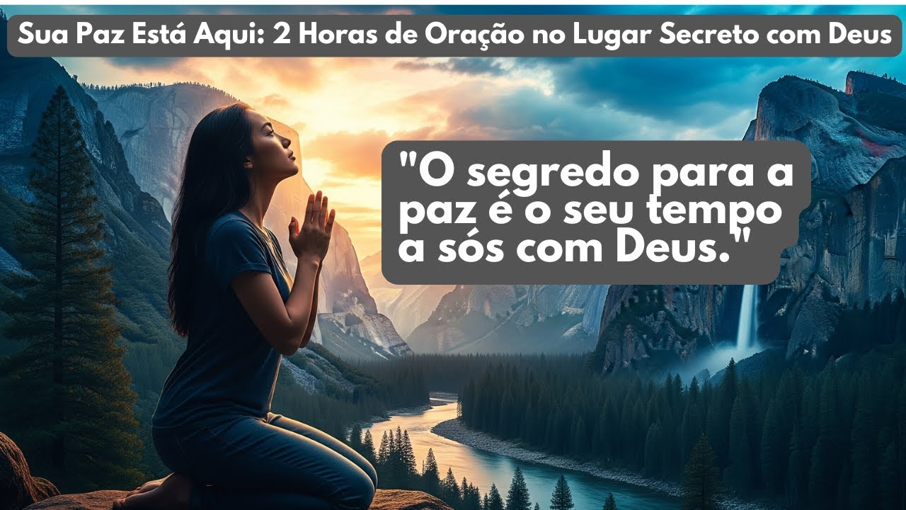 Sua Vida Muda Aqui: 2 Horas de Oração Profunda no Lugar Secreto