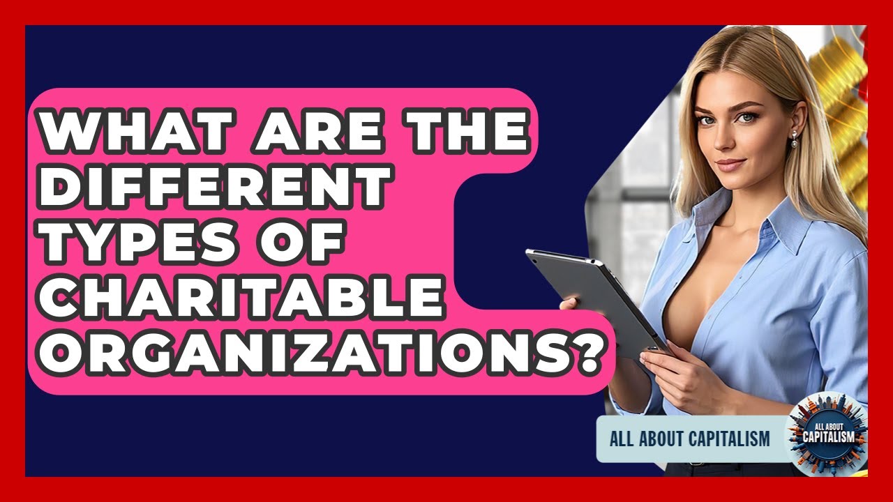 What Are The Different Types Of Charitable Organizations? - All About Capitalism