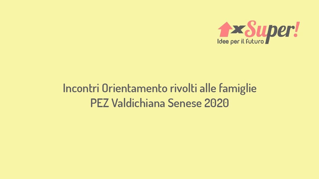 Incontri Orientamento rivolti alle famiglie   PEZ Valdichiana Senese