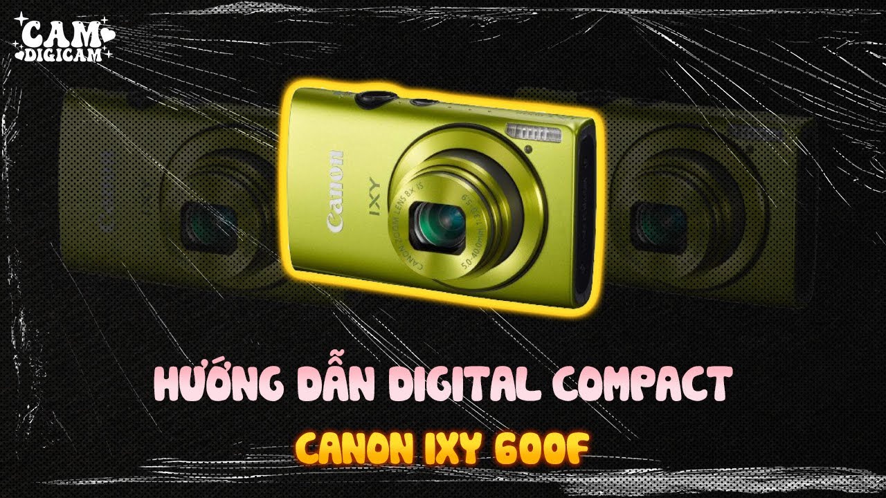 Canon ixy 600F - Hướng Dẫn - Cam.digicam