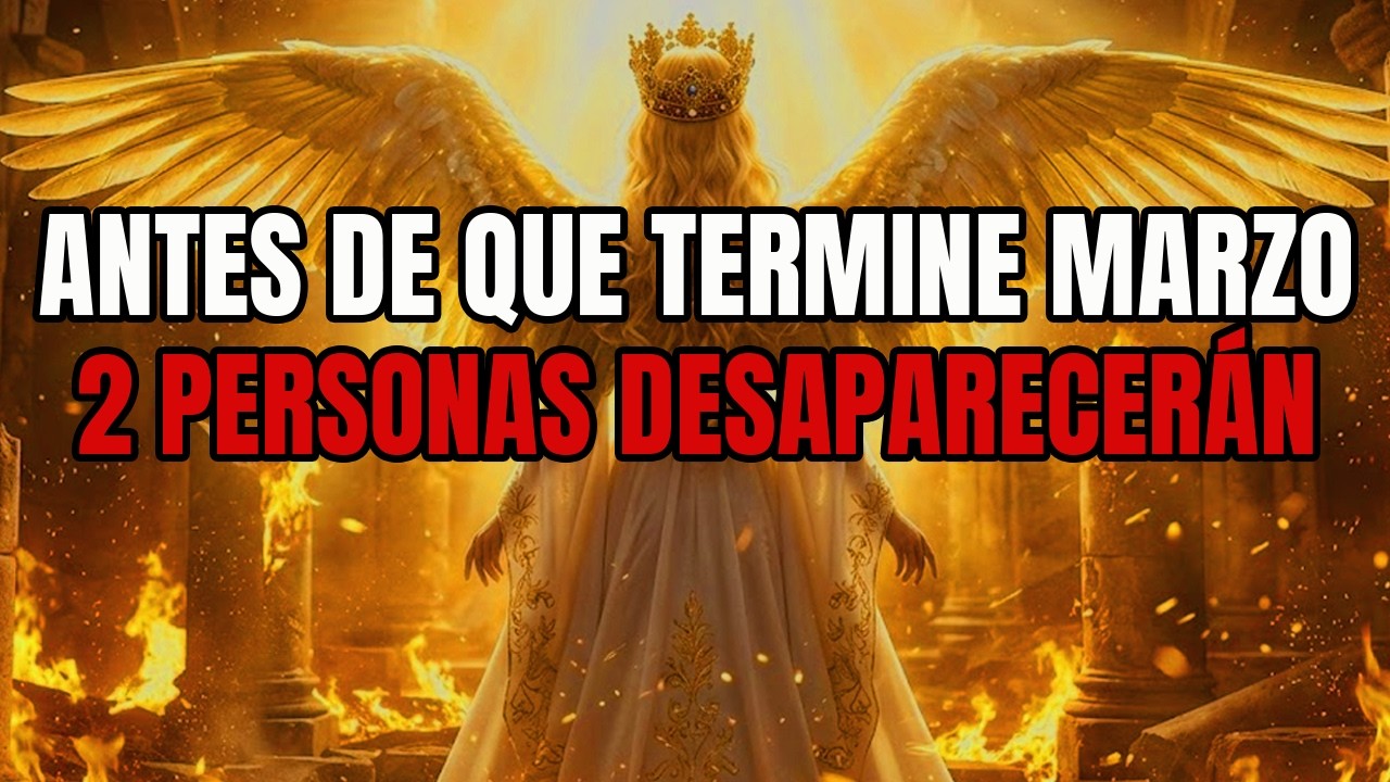 ELEGIDO: ESTAS DOS PERSONAS DESAPARECERÁN DE TU VIDA ANTES DE QUE TERMINE MARZO ⚠️