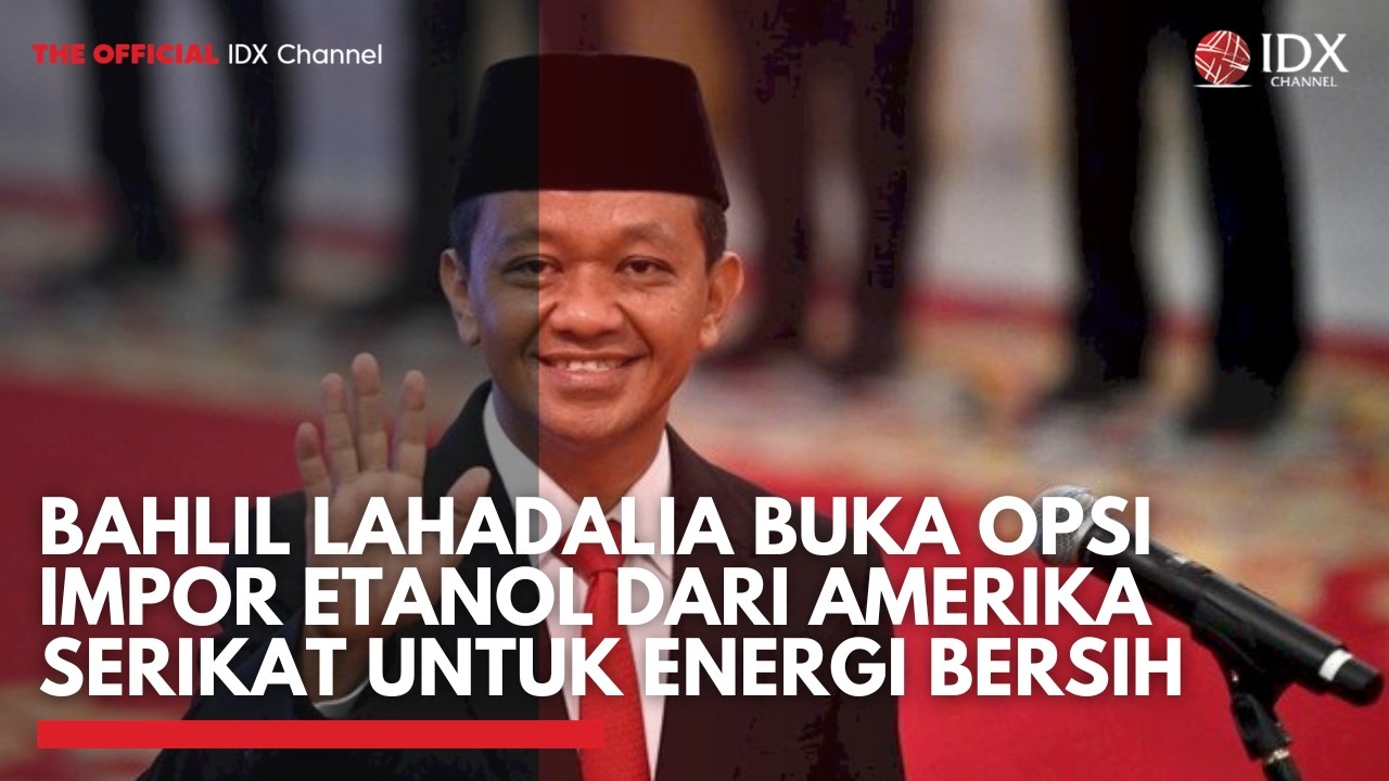 Bahlil Lahadalia Buka Opsi Impor Etanol dari Amerika Serikat untuk Energi Bersih | MARKET HIGHLIGHT