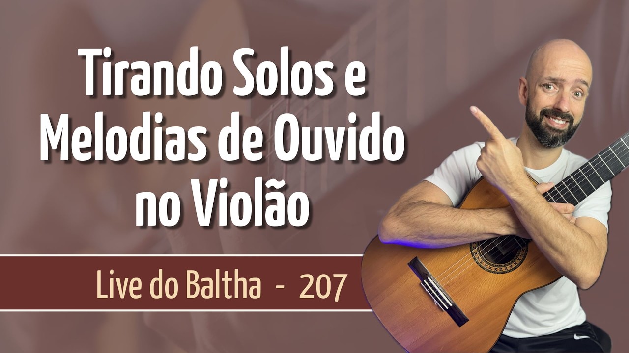 Aula 207 - Tirando Solos e Melodias de Ouvido no Viol&atilde;o | Live do Baltha