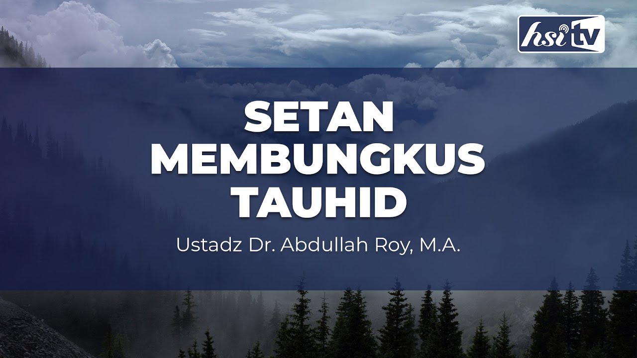 Setan membungkus Tauhid - Ustadz Dr. Abdullah Roy, M.A.