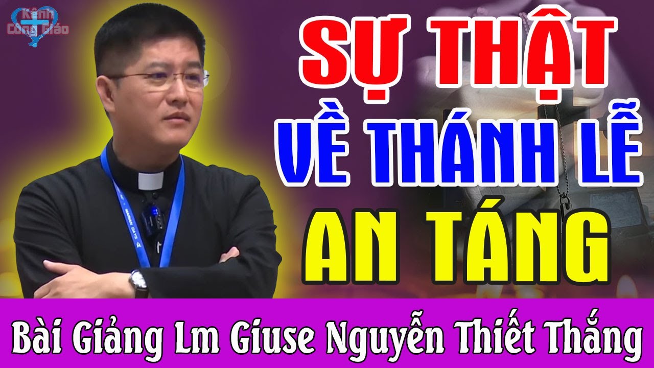 SỰ THẬT VỀ THÁNH LỄ AN TÁNG - Bài Giảng Sâu Sắc Của Lm Giuse Nguyễn Thiết Thắng