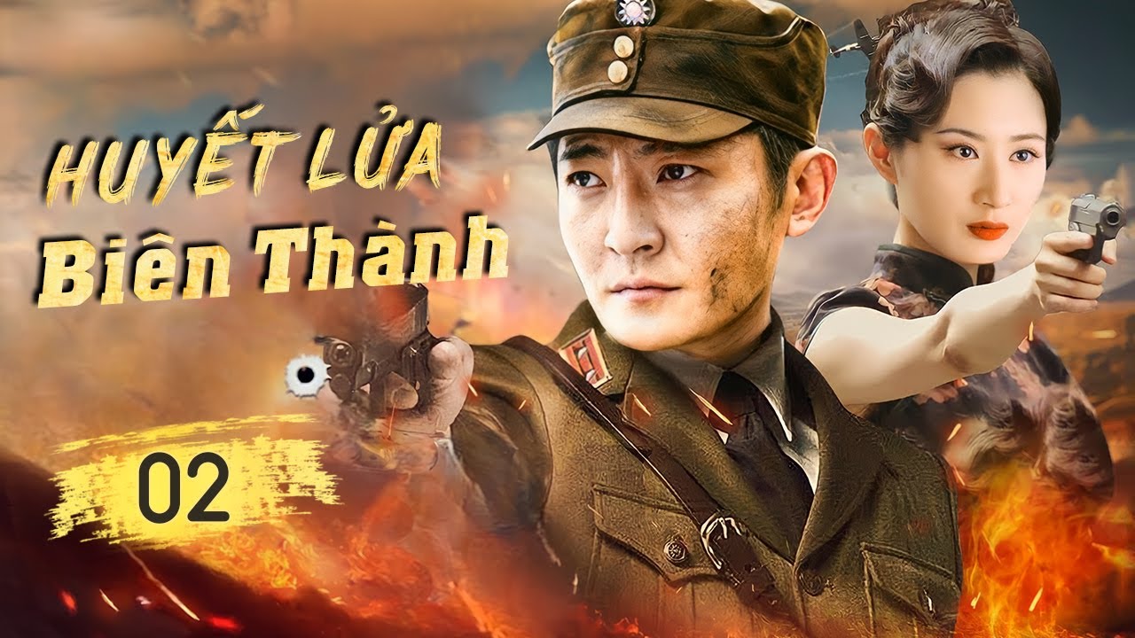 HUYẾT LỬA BI&Ecirc;N TH&Agrave;NH - Tập 02 | Chiến Thần Vượt Ải Sinh Tử, Dẫn Đội Phản C&ocirc;ng Qu&eacute;t Sạch Qu&acirc;n Địch