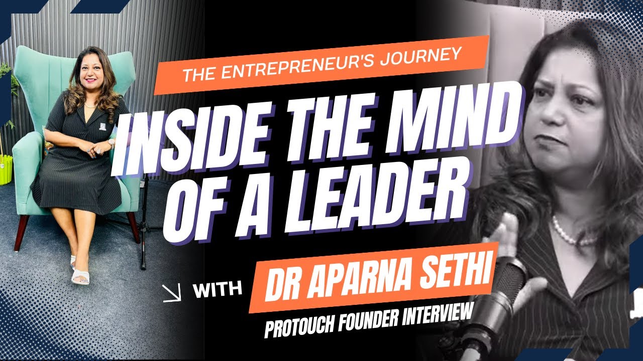 Inside the Mind of a Leader | Dr Aparna Sethi | Protouch Pro Founder Interview
