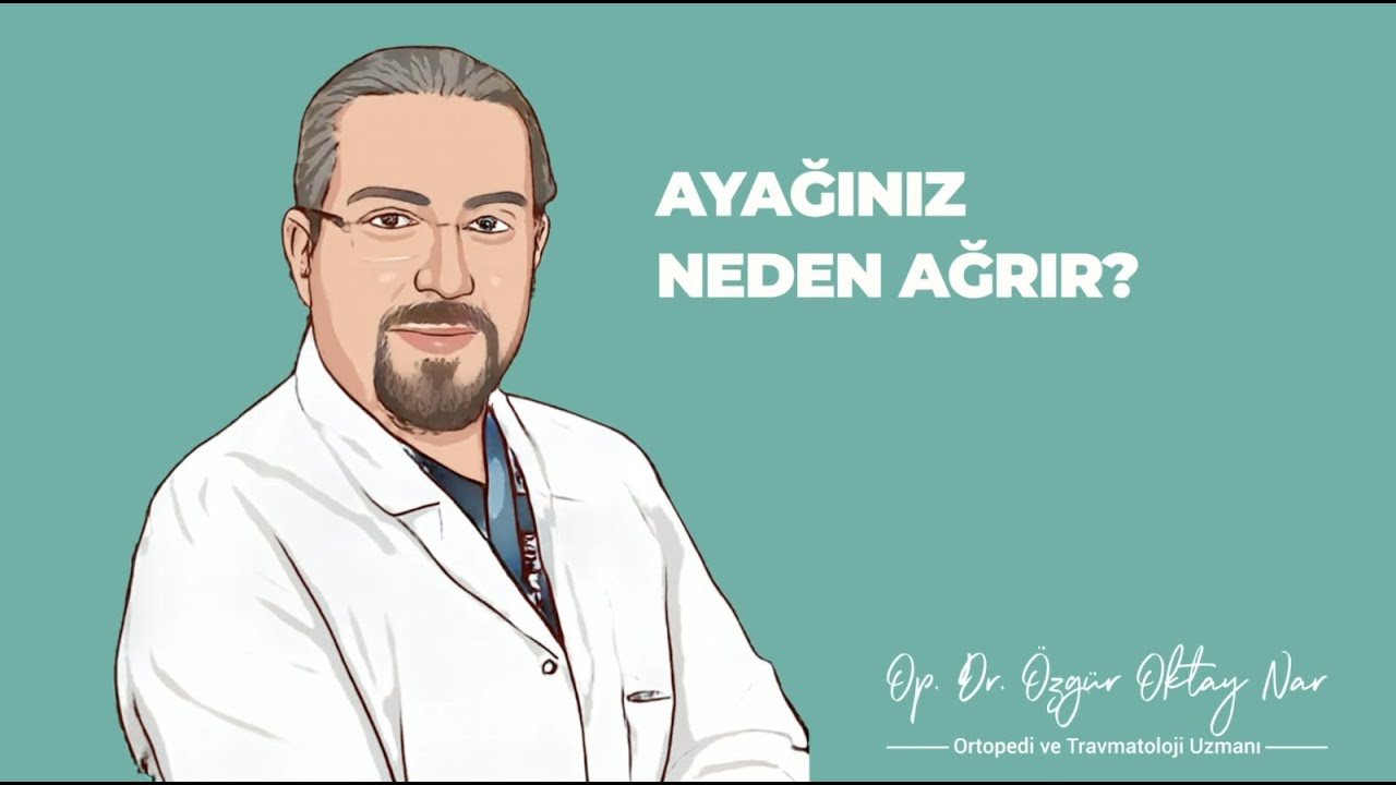 Ayağınız Neden Ağrır? - Ortopedi ve Travmatoloji Uzmanı Op. Dr. Özgür Oktay Nar