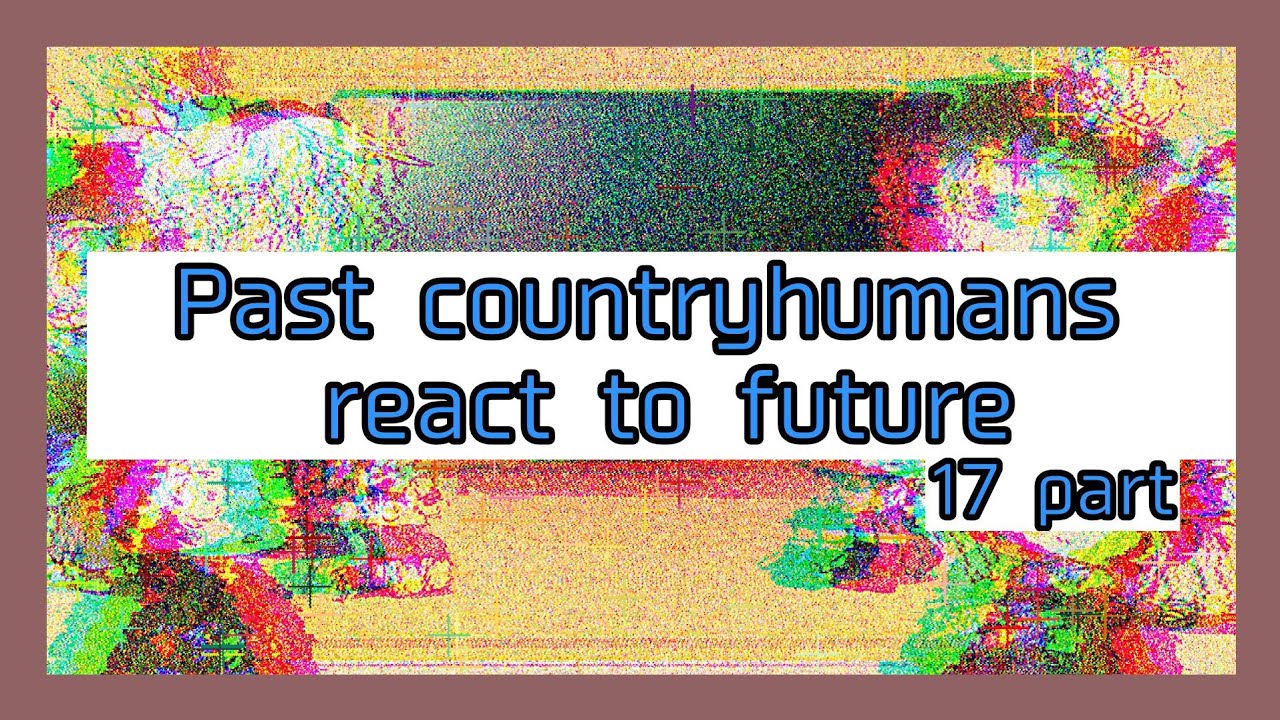 Past countryhumans react to future/Реакция стран из прошлого на будущее/17|?/gachaclub