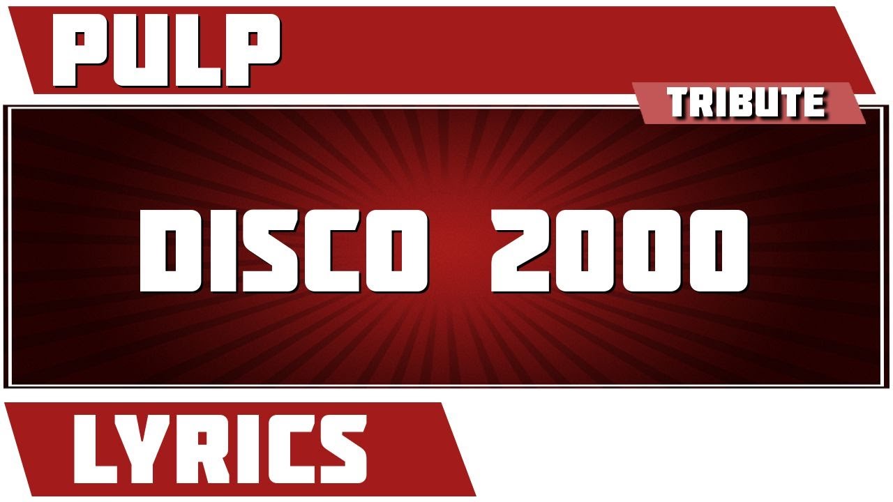Disco 2000 - Pulp tribute - Lyrics