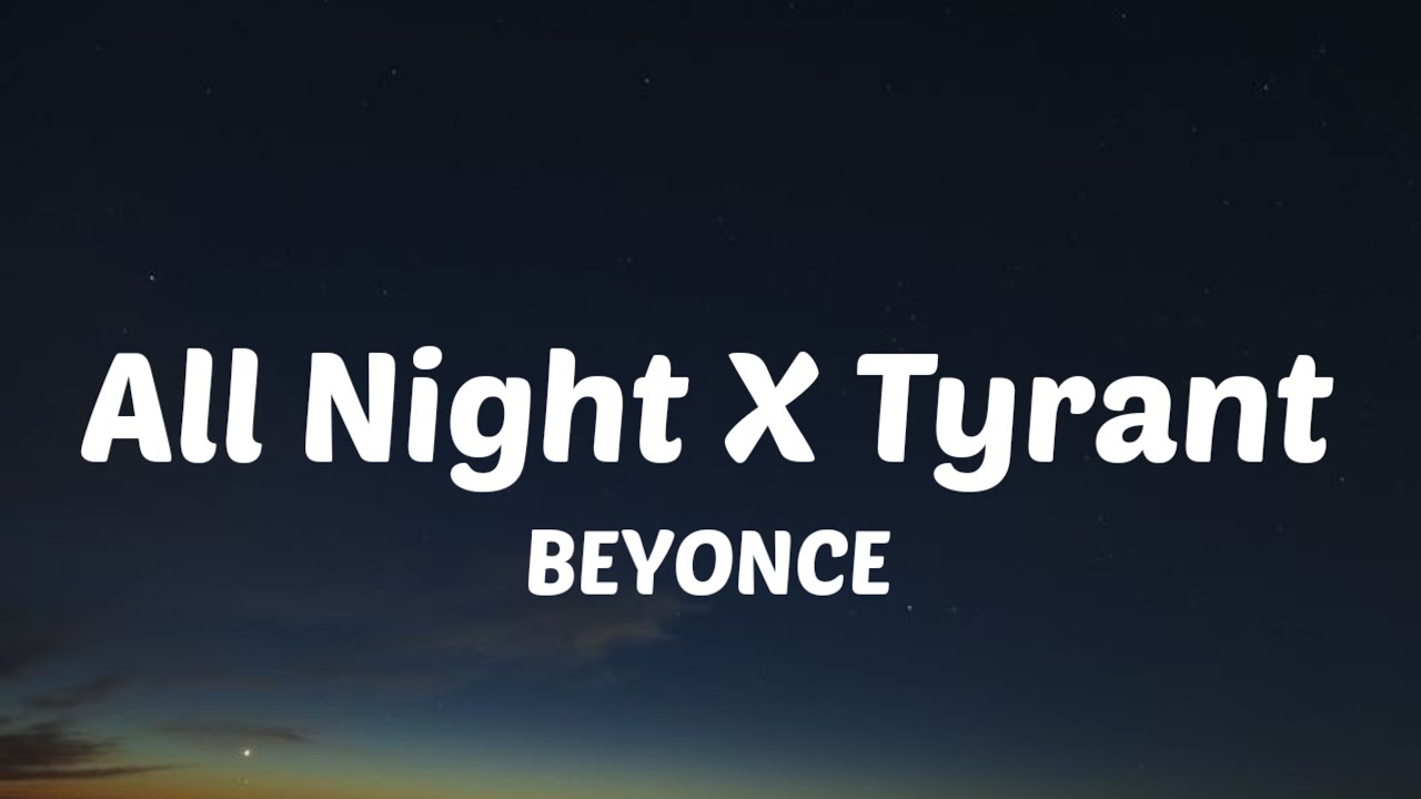 Beyoncé - All Night X Tyrant (Lyrics) 