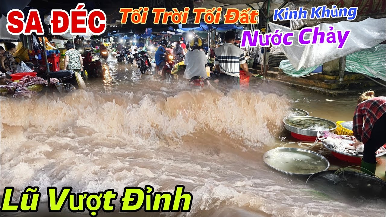 Quá Căng: SA ĐÉC Tối Trời Tối Đất Nước Ngập Linh Láng Đường Hoá Thành Sông Chợ Ngập Bình Địa