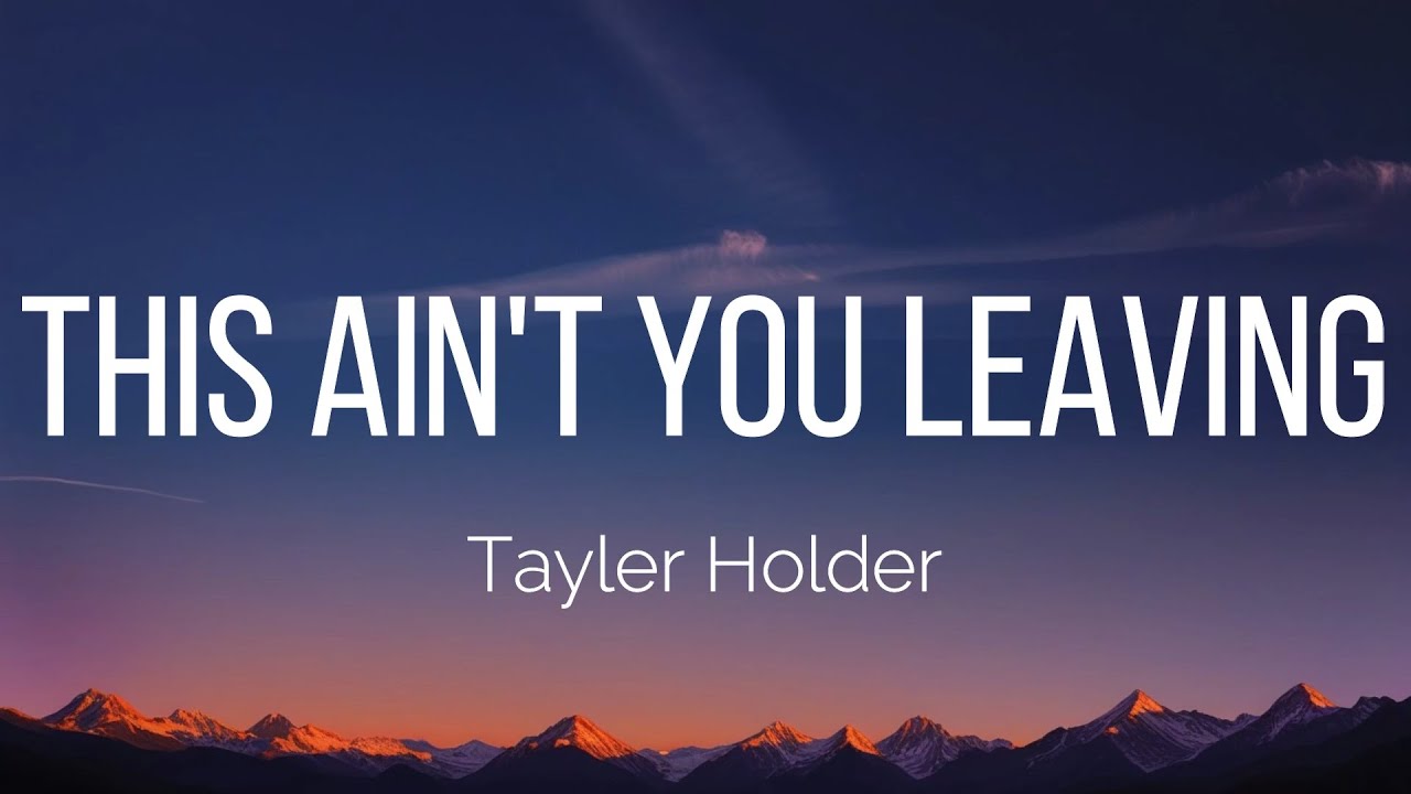 Tayler Holder - This Ain't You Leaving (Lyrics)