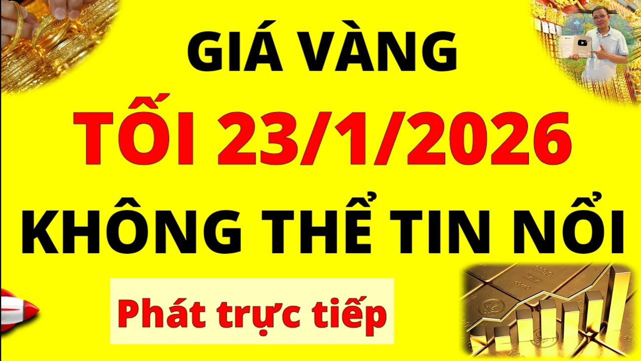 Trực tiếp giá vàng Tổi hôm nay ngày 23/1/2026 - Không thể tin nổi Giá Bạc, giá vàng 9999, Sjc, Doji