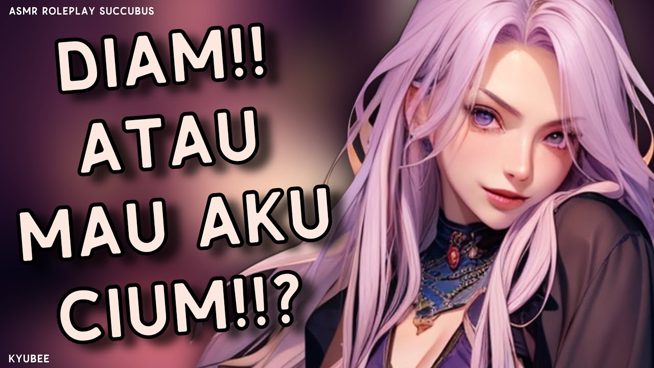 Diam!! Atau ku Cium!! | Asmr Roleplay Succubus | Roleplay Succubus Indonesia | Asmr Suara Cewek