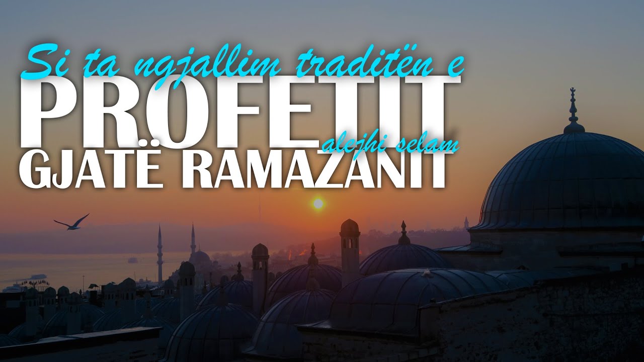 Si ta ngjallim traditën e Profetit a.s. gjatë Ramazanit