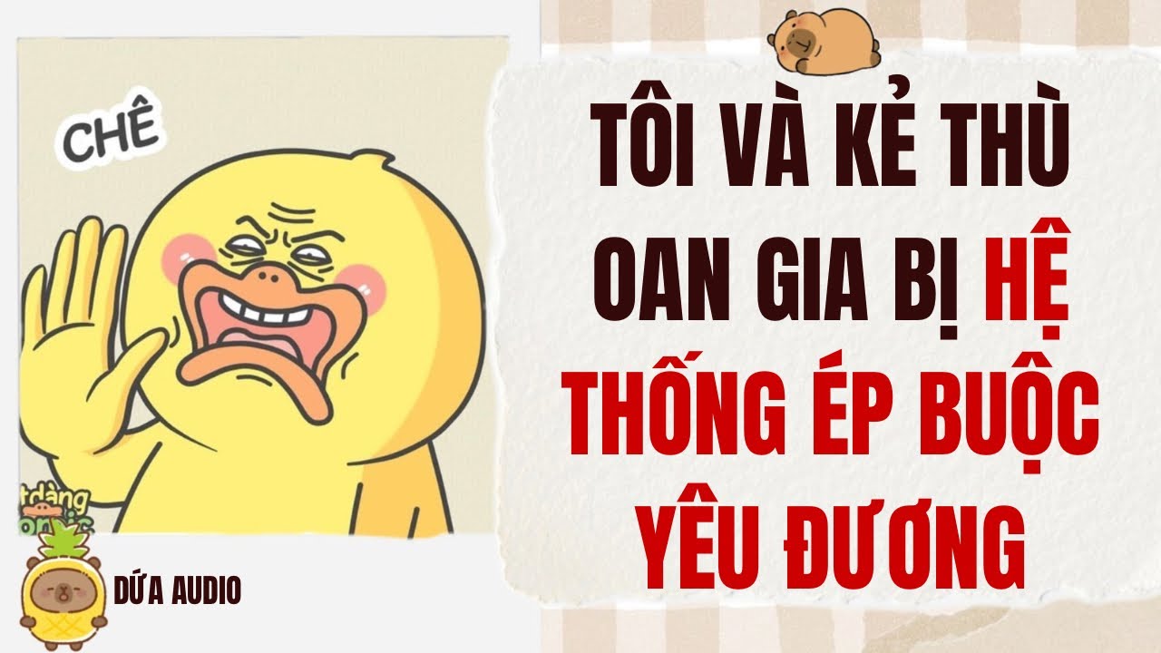 [Truyện Audio][Hài] Tôi Và Kẻ Thù Không Đội Trời Chung Bị Hệ Thống Ép Buộc Yêu Đương | Dứa Audio