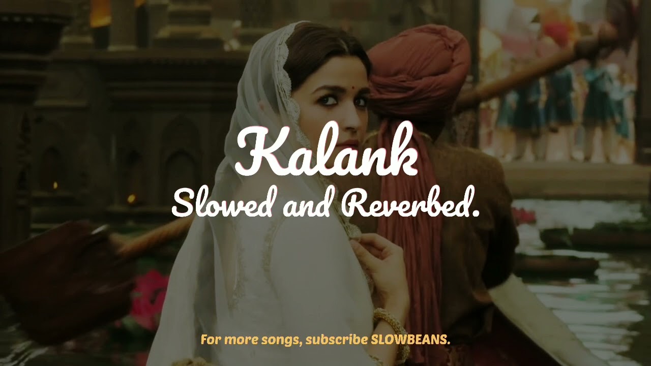 Kalank Title Track (Slowed and Reverbed) | Kalank | Arijit Singh | Varun D, Alia B | SLOWBEANS