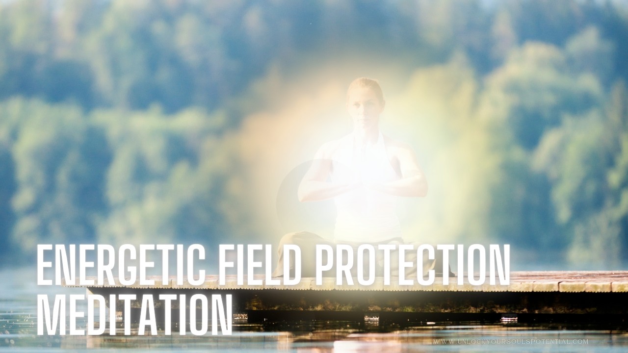 Energetic Field Protection Meditation