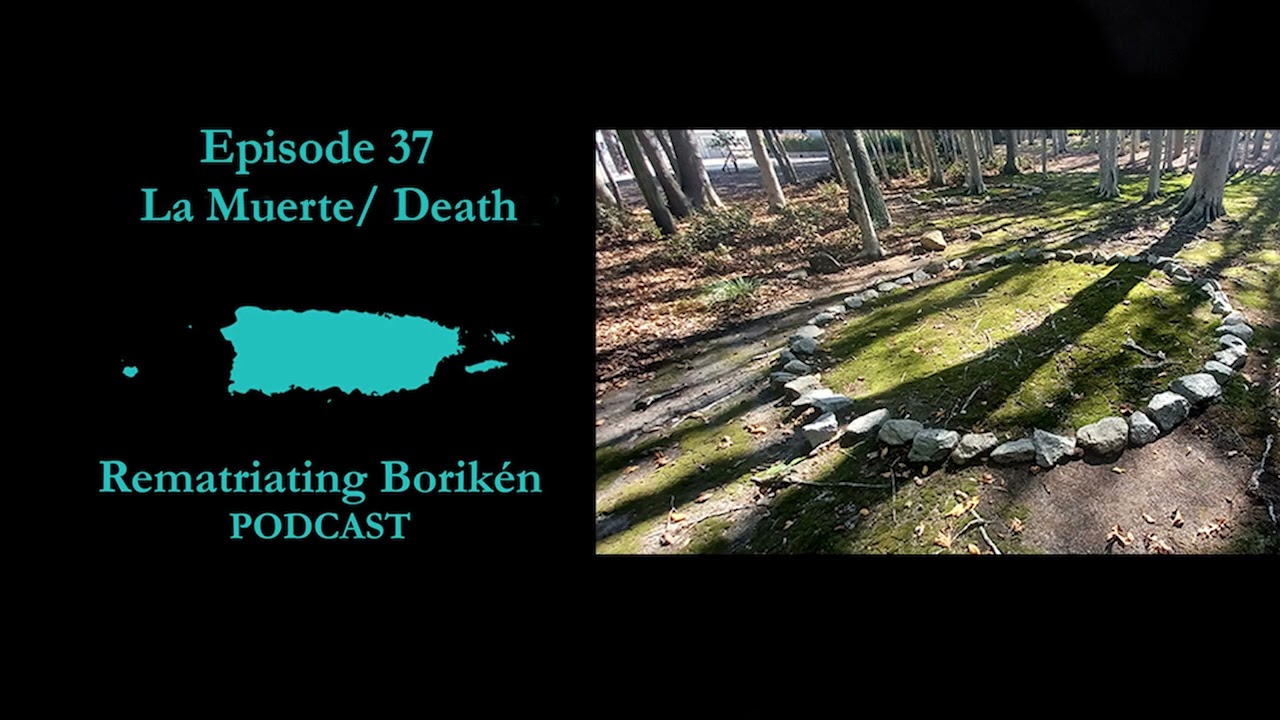 Episode37- La Muerte- Death. Rematriating Borikén Podcast