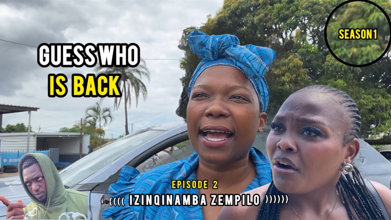 Izinqinamba Zempilo Ep2 - Guess who’s Back! S1 - (kindly subscribe)