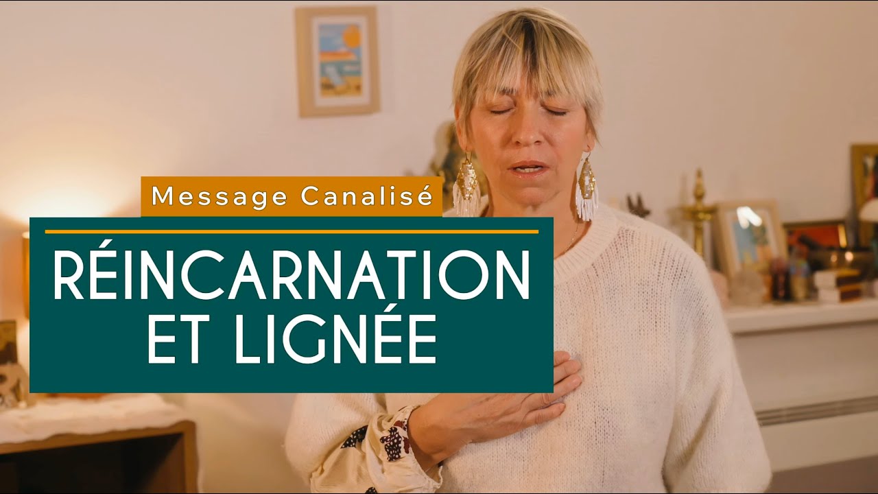 Message canalisé - Réincarnation et lignée