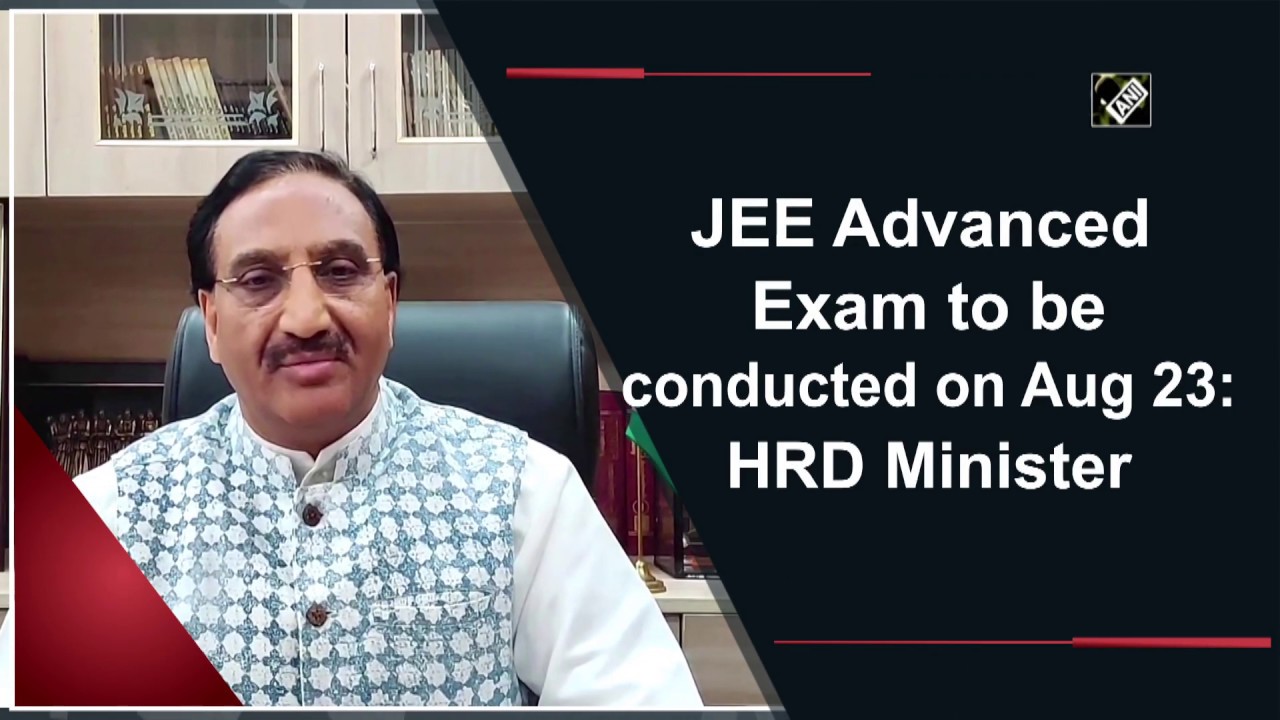 JEE Advanced Exam to be conducted on Aug 23: HRD Minister