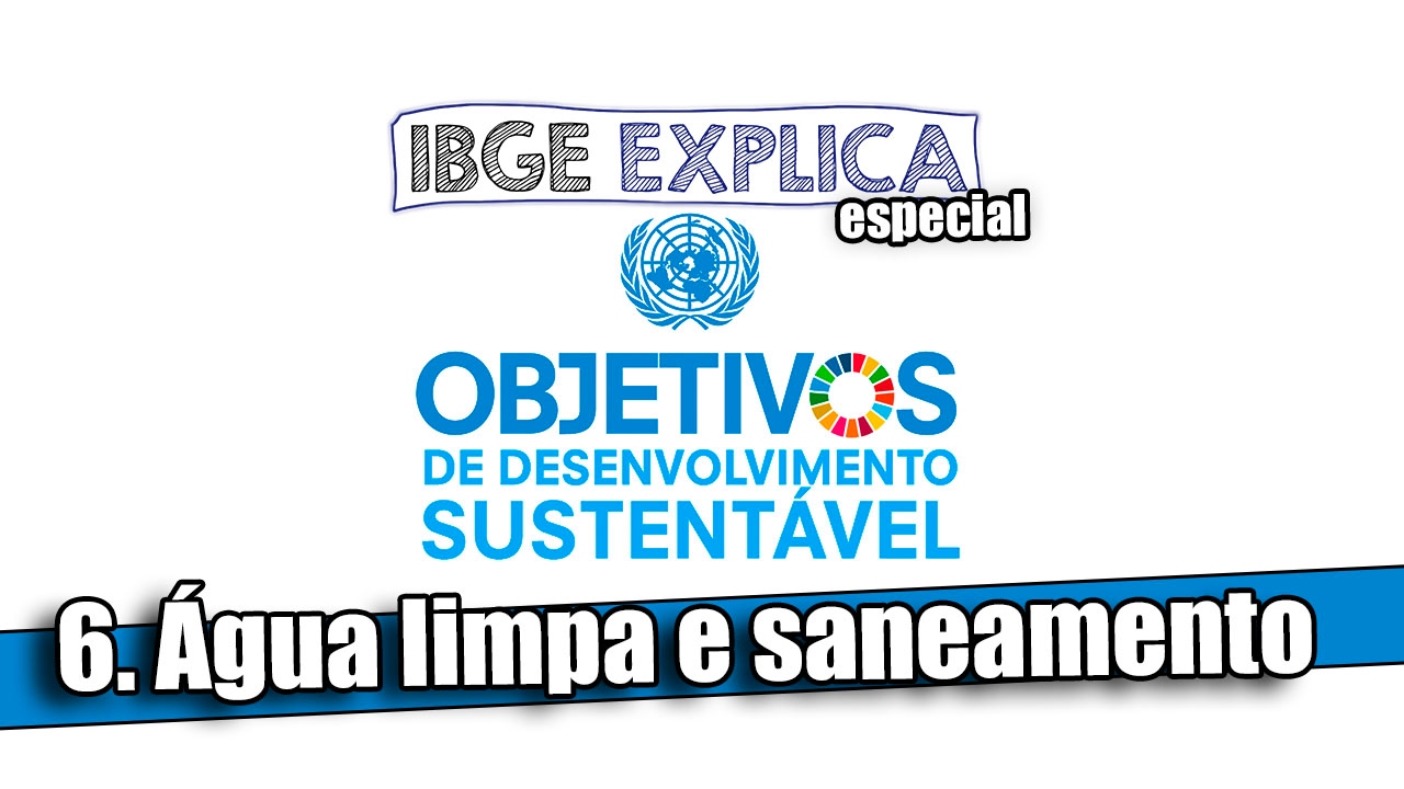 ODS #6: Água limpa e saneamento • IBGE Explica