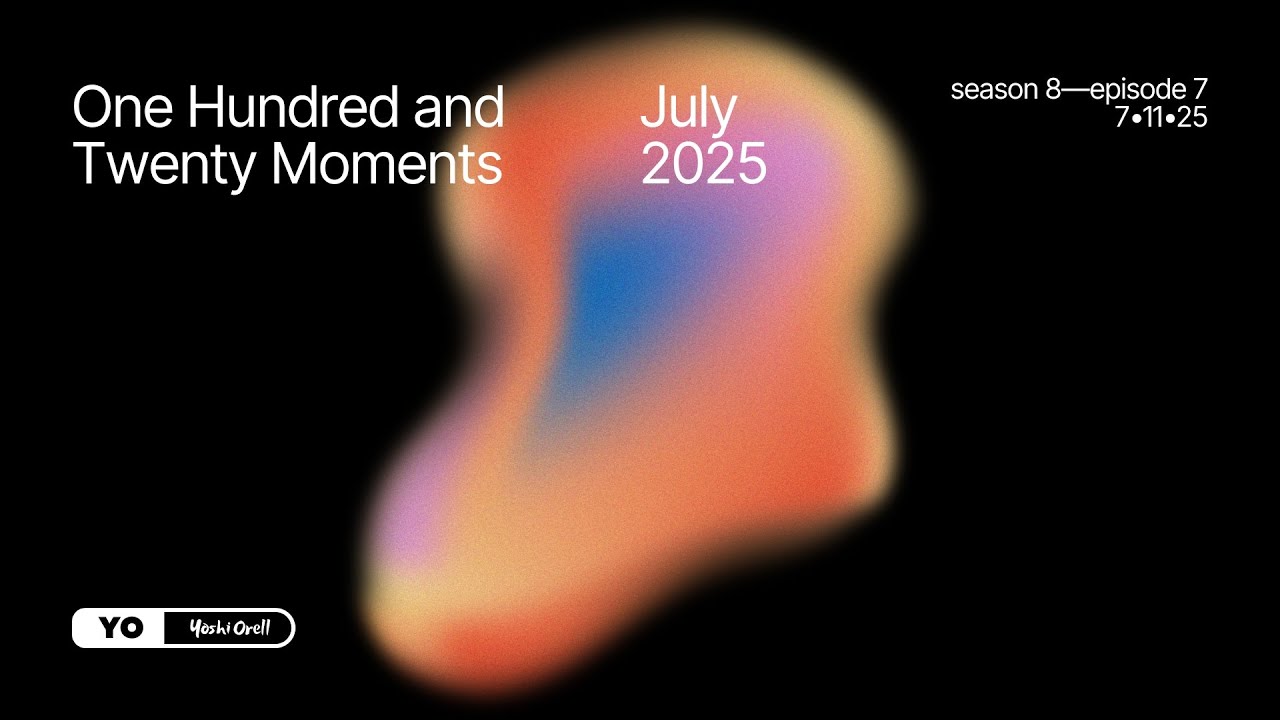 120 Moments / July 2025 - @YoshiOrell