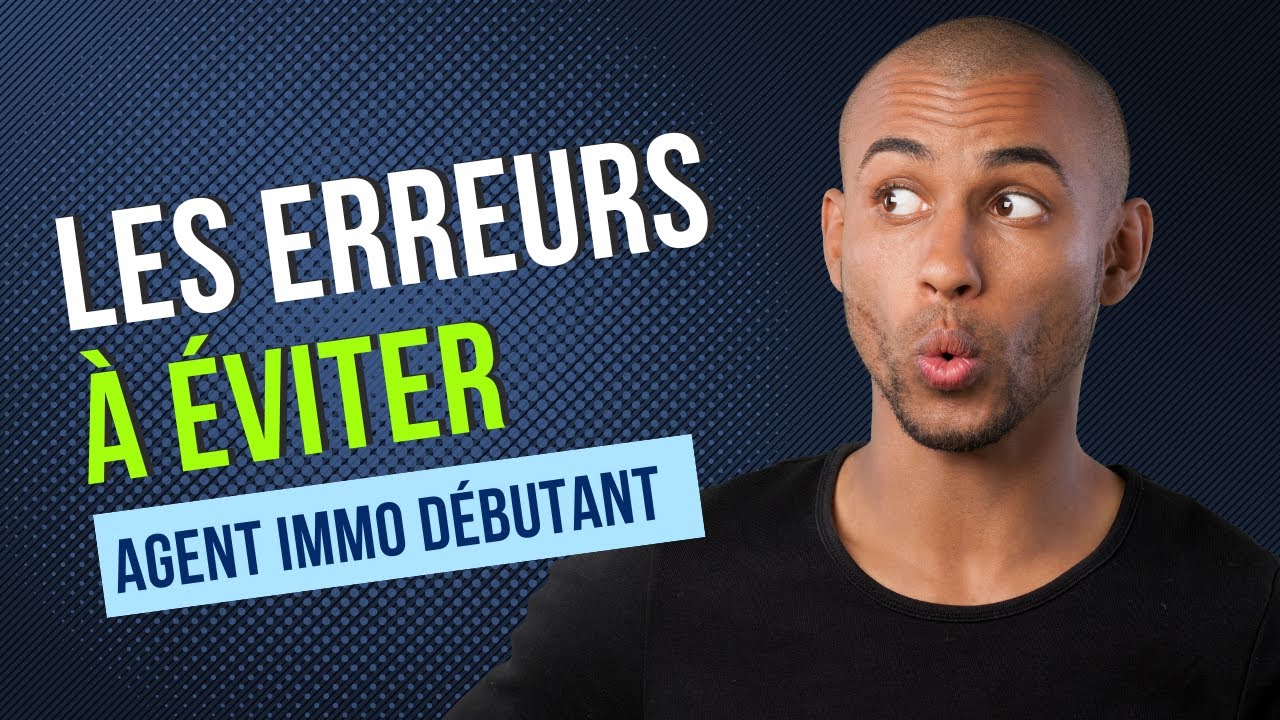 Les erreurs &agrave; &eacute;viter en tant qu'agent immobilier d&eacute;butant ?