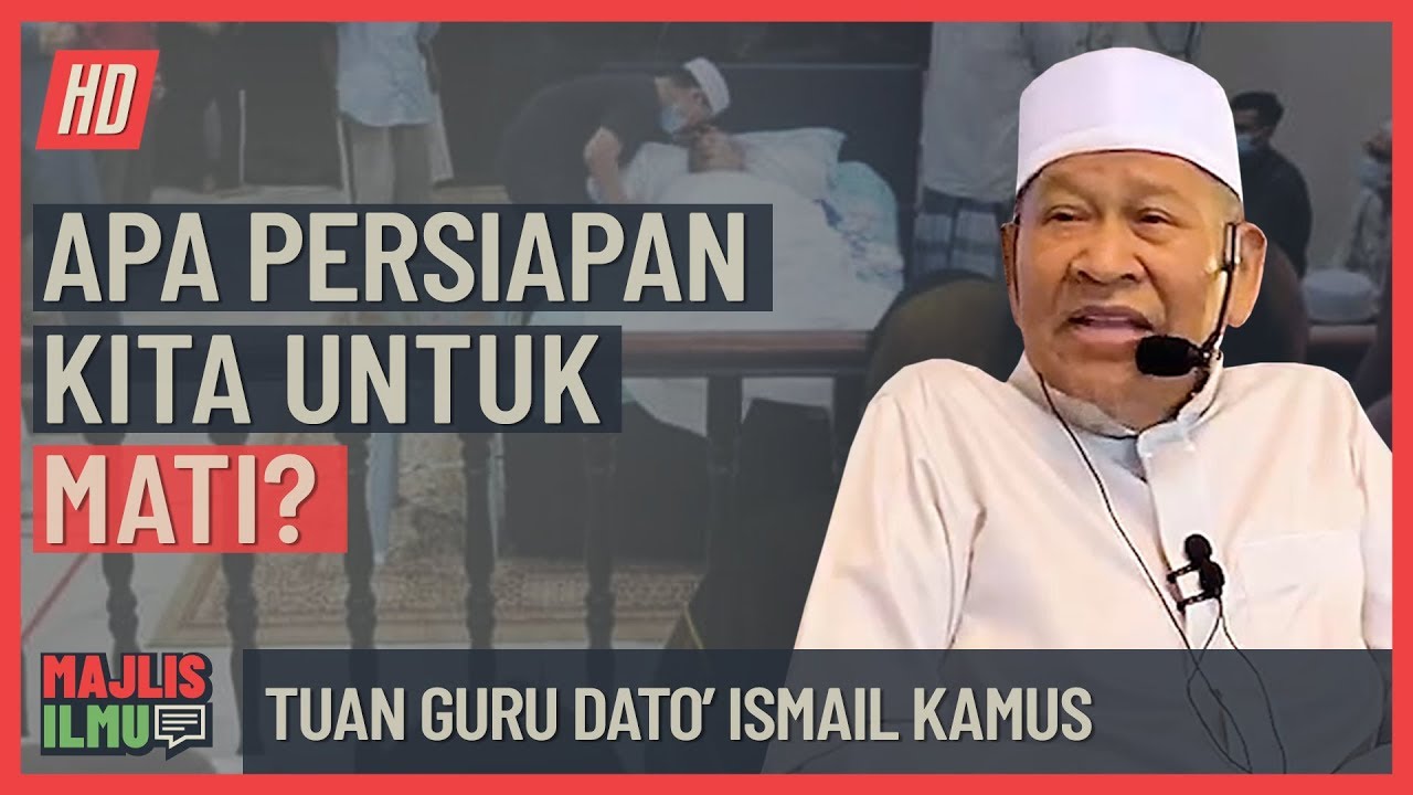 Tuan Guru Dato' Ismail Kamus - Apa Persiapan Kita Untuk Mati