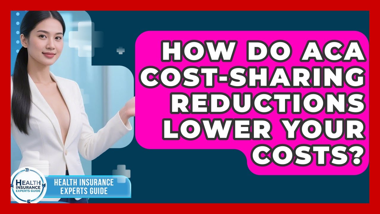 How Do ACA Cost-Sharing Reductions Lower Your Costs? - Health Insurance Experts Guide