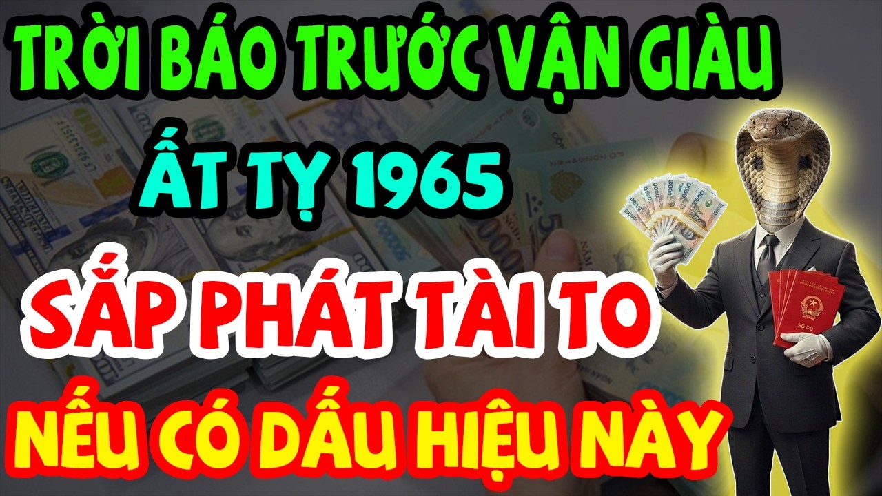 Trời Báo Trước Vận Giàu: Ất Tỵ 1965 Sắp Phát Tài Giàu To, Chậm Là Trượt Nếu Có 10 Dấu Hiệu Này