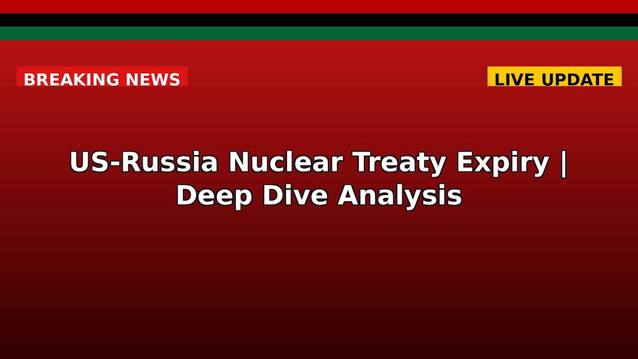 US-Russia Nuclear Treaty Expiry | Deep Dive Analysis