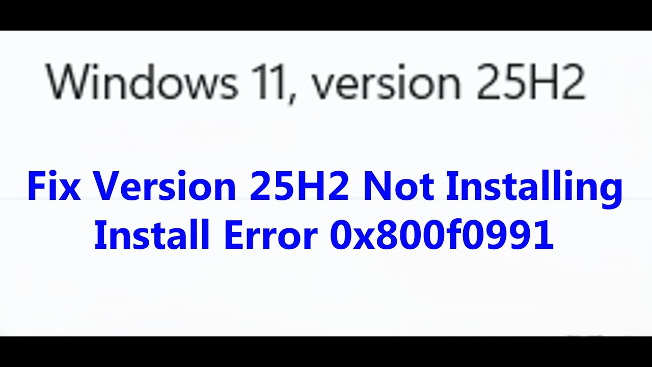 Исправление ошибки установки версии 25H2 0x800f0991 в Windows 11