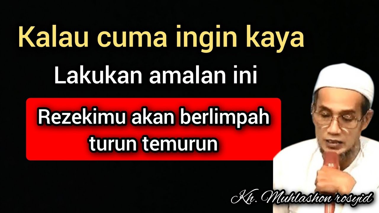 Kalau cuma ingin kaya lakukan amalan ini, Rezekimu akan berlimpah turun temurun. Kh.Muhlashon rosyid