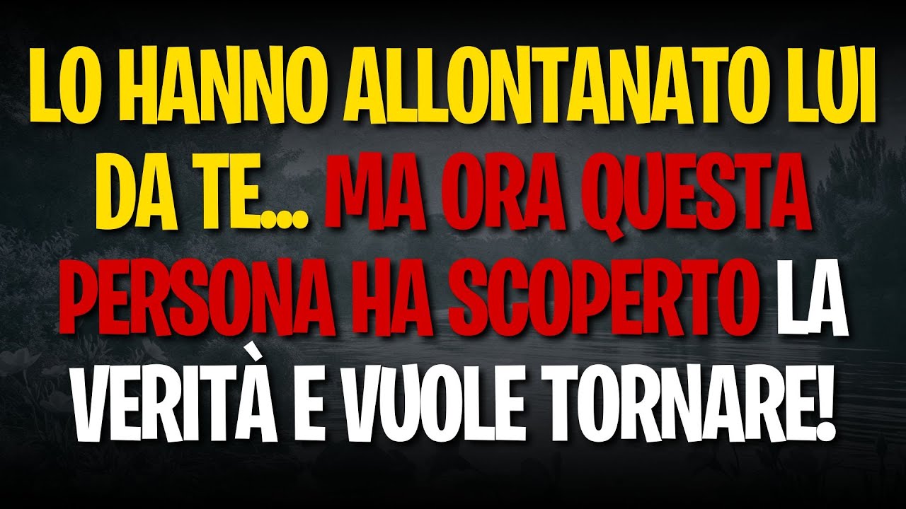 LO HANNO ALLONTANATO LUI DA TE... MA ORA QUESTA PERSONA HA SCOPERTO LA VERITÀ E VUOLE TORNARE!