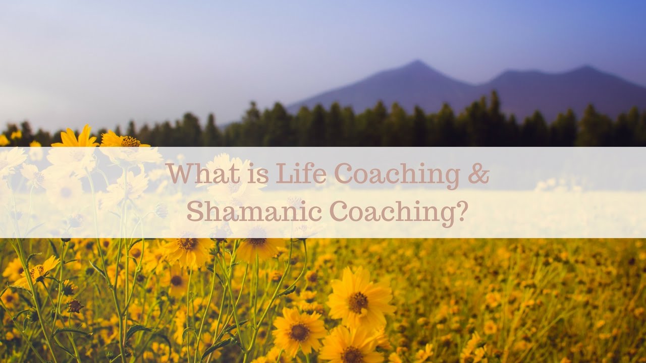 What is Life Coaching & Shamanic Coaching?