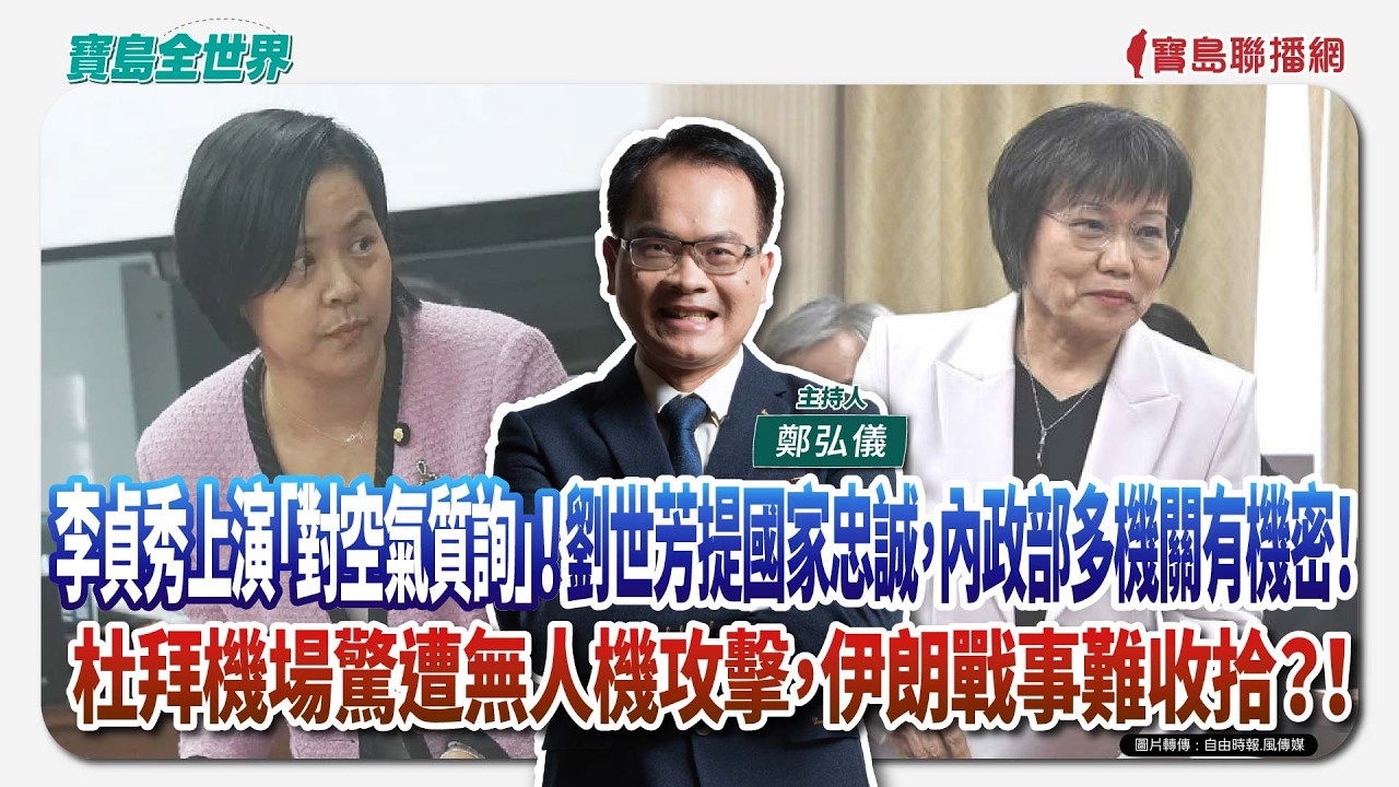 【寶島全世界】李貞秀上演「對空氣質詢」！劉世芳提國家忠誠，內政部多機關有機密！  杜拜機場驚遭無人機攻擊，伊朗戰事難收拾？！｜ 鄭弘儀主持 2026/03/16