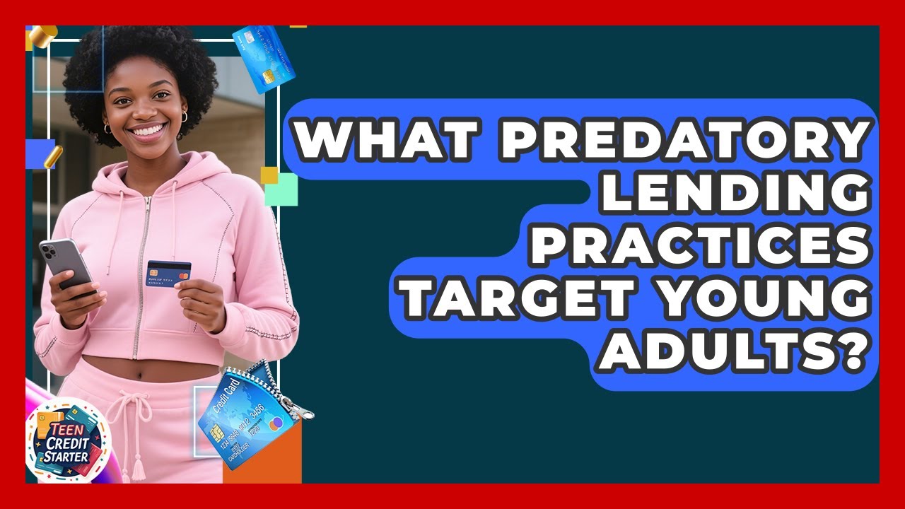 What Predatory Lending Practices Target Young Adults? - Teen Credit Starter